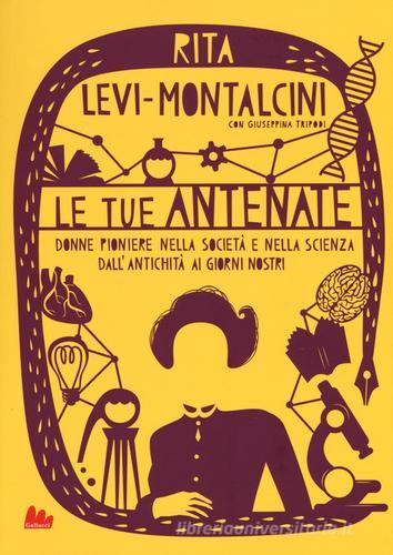 Le tue antenate. Donne pioniere nella società e nella scienza dall'antichità ai giorni nostri di Rita Levi-Montalcini, Giuseppina Tripodi edito da Gallucci