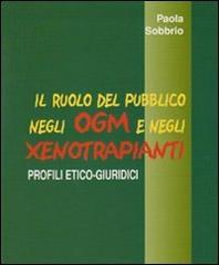 Il ruolo del pubblico negli OGM e negli xenotrapianti. profili etico-giuridici di Paola Sobbrio edito da Ist. Novecento