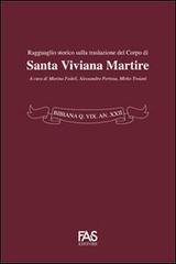 Bibiana Q. Vix An XXII. Ragguaglio storico sulla traslazione del corpo di santa Viviana Martire edito da Fas Editore