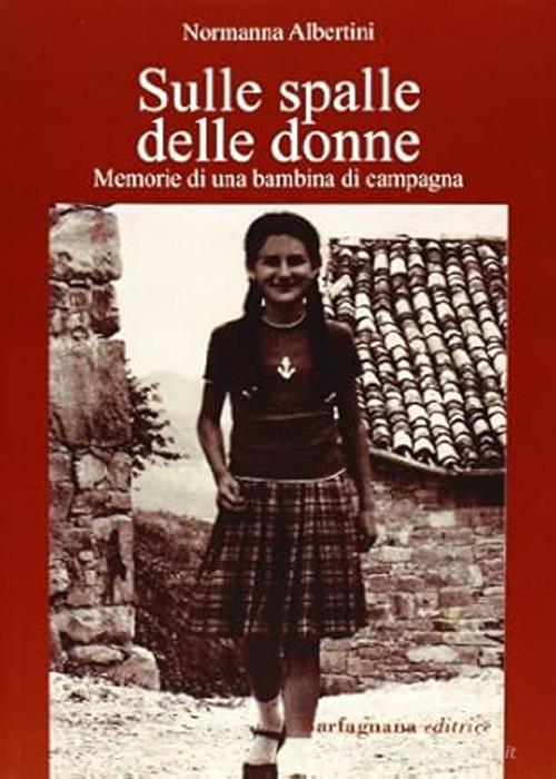 Libro Sulle spalle delle donne. Memorie di una bambina di campagna di Normanna Albertini di Garfagnana Editrice