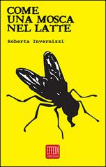 Come una mosca nel latte di Roberta Invernizzi edito da Edizioni Effedì