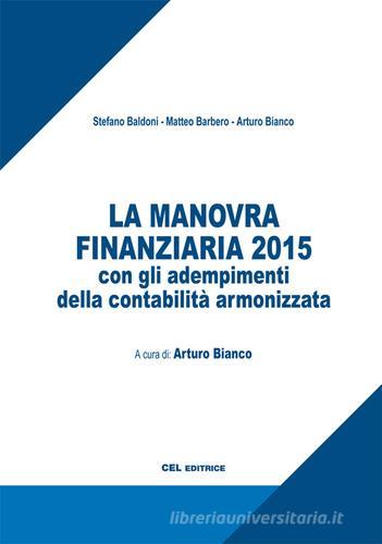 La manovra finanziaria 2015 con gli adempimenti della contabilità armonizzata di Stefano Baldoni, Matteo Barbero, Arturo Bianco edito da CEL Editrice