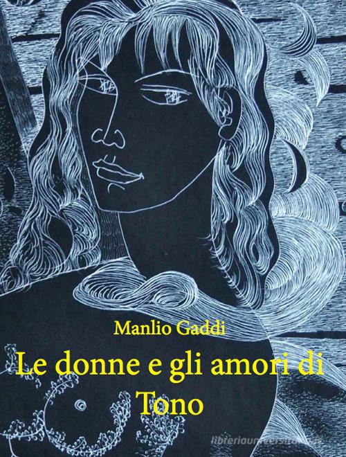 Le donne e gli amori di Tono di Manlio Gaddi edito da Prinp Editoria d'Arte 2.0