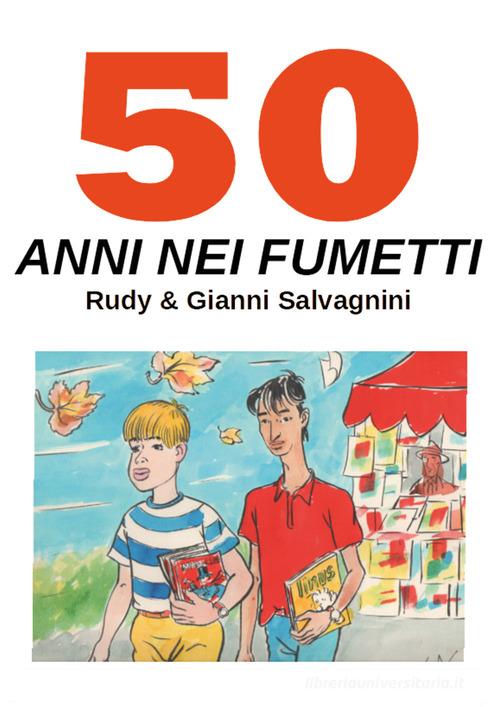 50 anni nei fumetti di Rudy Salvagnini, Gianni Salvagnini edito da Youcanprint