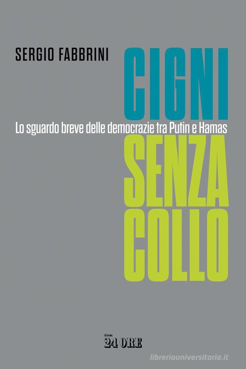 Cigni senza collo. Lo sguardo breve delle democrazie tra Putin e Hamas di Sergio Fabbrini edito da Il Sole 24 Ore