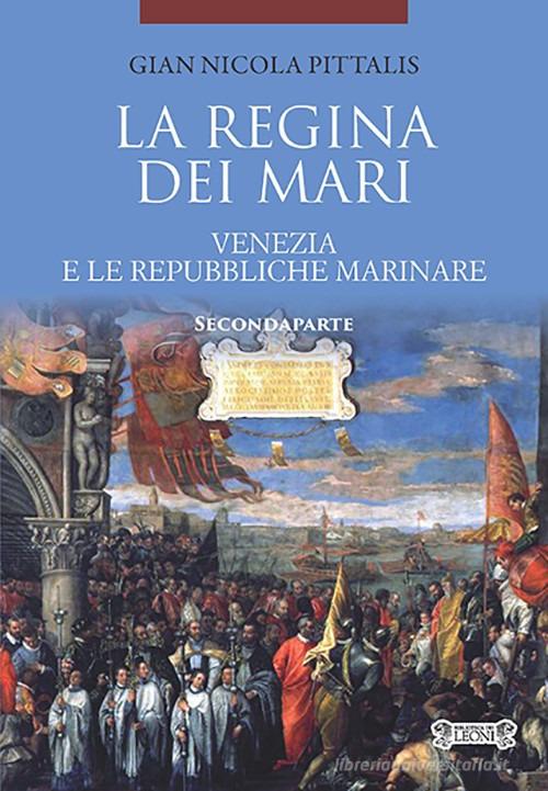 La regina dei mari. Venezia e le Repubbliche Marinare vol.2 di Gian Nicola Pittalis edito da Biblioteca dei Leoni