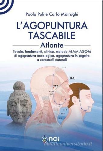 L'agopuntura tascabile. Atlante. Tavole, fondamenti, clinica, metodo ALMA AGOM di agopuntura oncologica, agopuntura in seguito a catastrofi naturali di Paola Poli, Carlo Moiraghi edito da Noi
