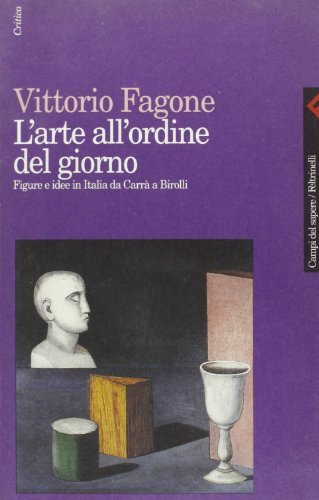 L' arte all'ordine del giorno. Figure e idee in Italia da Carrà a Birolli di Vittorio Fagone edito da Feltrinelli
