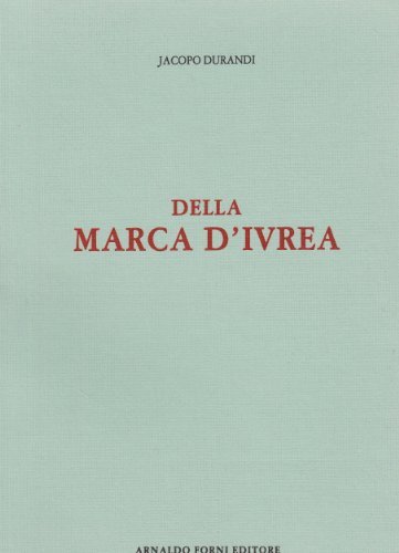 Della Marca di Ivrea tra le Alpi, il Ticino, l'Amalone, il Po (rist. anast. 1804) di Jacopo Durandi edito da Forni