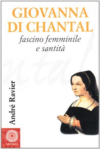 Giovanna di Chantal. Fascino femminile e santità di André Ravier edito da Città Nuova