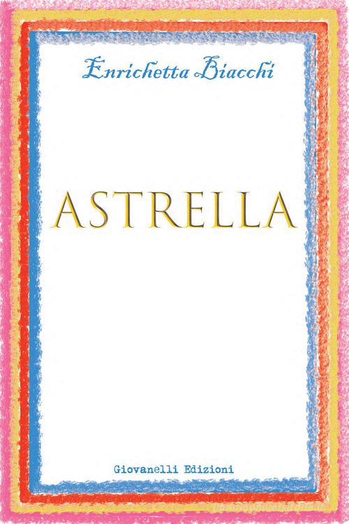 Astrella di Enrichetta Biacchi edito da Giovanelli Edizioni