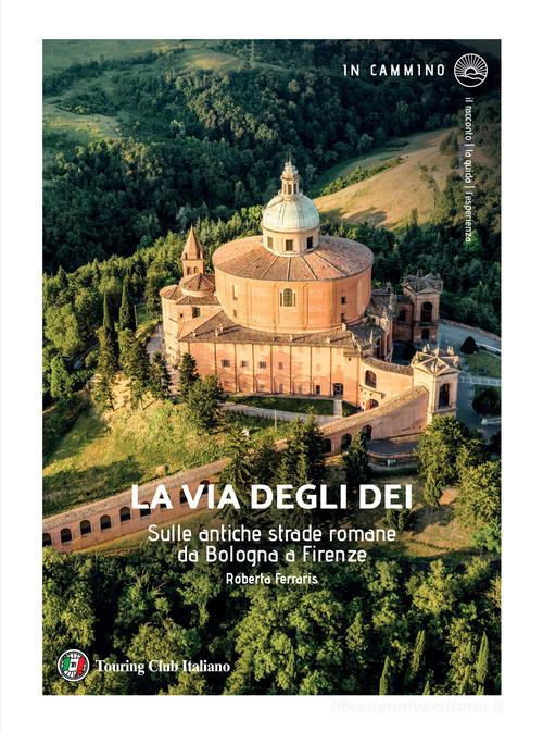 La via degli Dei. Sulle antiche strade romane da Bologna a Firenze di Roberta Ferraris edito da Touring