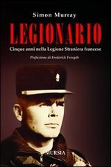 Legionario. Cinque anni nella Legione straniera francese di Simon Murray edito da Ugo Mursia Editore