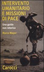 Intervento umanitario e missioni di pace. Una guida non retorica di Marco Mayer edito da Carocci