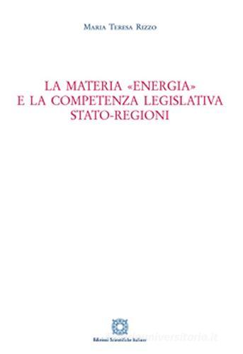 La materia «energia» e la competenza legislativa Stato-Regioni di M. Teresa Rizzo edito da Edizioni Scientifiche Italiane