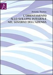 L' orientamento allo sviluppo integrale nel governo dell'azienda di Antonio Thomas edito da Aracne
