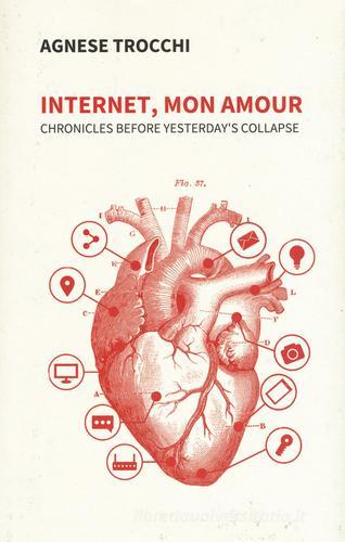 Internet, mon amour. Chronicles before yesterday is collapsed di Agnese Trocchi edito da Ledizioni
