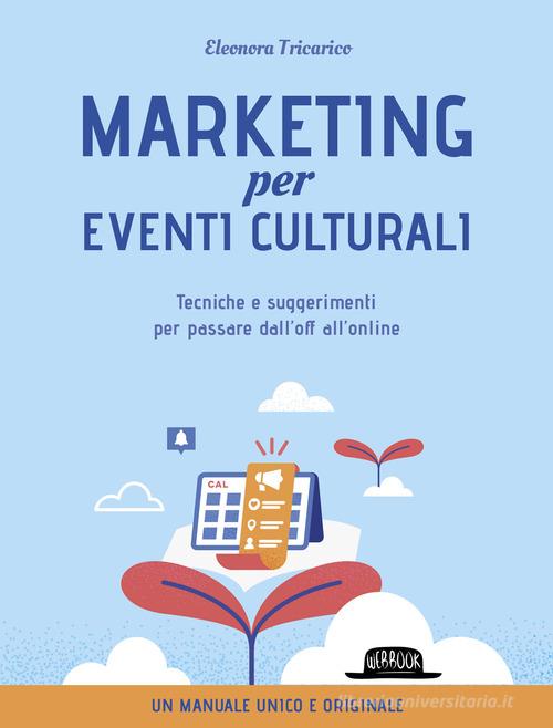 Marketing per eventi culturali. Tecniche e suggerimenti per passare dall'off all'online di Eleonora Tricarico edito da Flaccovio Dario