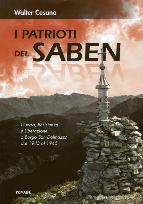 I patrioti del Saben. Nuova ediz. di Walter Cesana edito da Ass. Primalpe Costanzo Martini