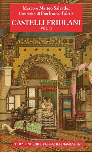 Castelli friulani vol. 2 di Marco Salvador, Matteo Salvador edito da Biblioteca dell'Immagine