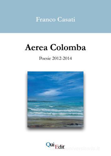 Aerea Colomba. Poesie 2012-2014 di Franco Casati edito da QuiEdit
