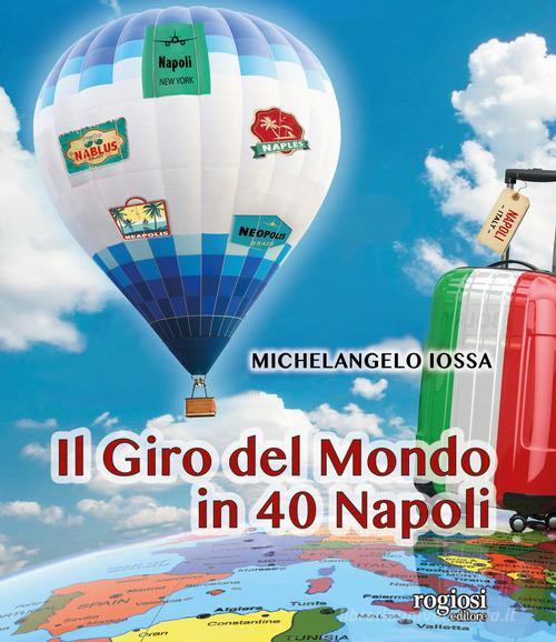 Il giro del mondo in 40 Napoli. Ediz. illustrata di Michelangelo Iossa edito da Rogiosi