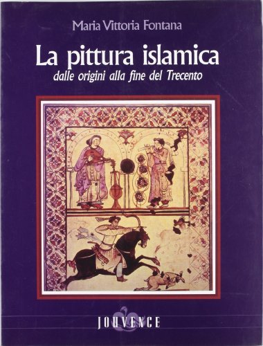 La pittura islamica dalle origini alla fine del Trecento di Maria Vittoria Fontana edito da Editoriale Jouvence
