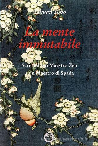 La mente immutabile. Scritti di un maestro zen a un maestro di spada di Takuan Sôhô edito da Luni Editrice