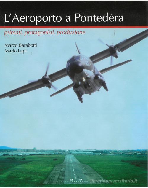 L' aeroporto a Pontedera. Primati, protagonisti, produzione di Marco Barabotti, Marco Lupi edito da Bandecchi & Vivaldi