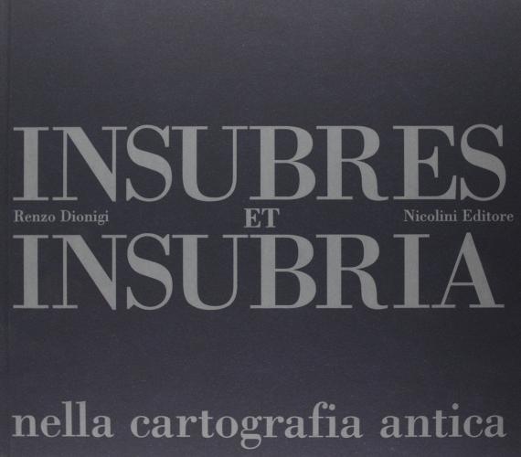Insubres et Insubria nella cartografia antica di Renzo Dionigi edito da Nicolini