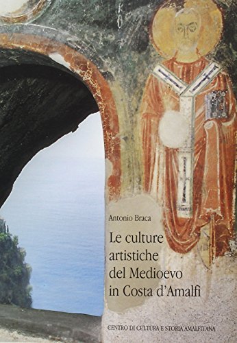 Le culture artistiche del Medioevo in costa d'Amalfi di Antonio Braca edito da Centro di Cultura e Storia Amalfitana