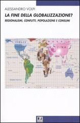 La fine della globalizzazione? Regionalismi, conflitti, popolazione e consumi di Alessandro Volpi edito da BFS Edizioni