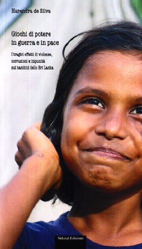 Giochi di potere in guerra e in pace. I tragici effetti di violenze, corruzioni e impunità sui bambini dello Sri Lanka di Harendra De Silva edito da Sideral