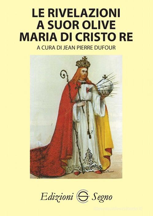 Le rivelazioni a Suor Olive Maria di Cristo Re edito da Edizioni Segno
