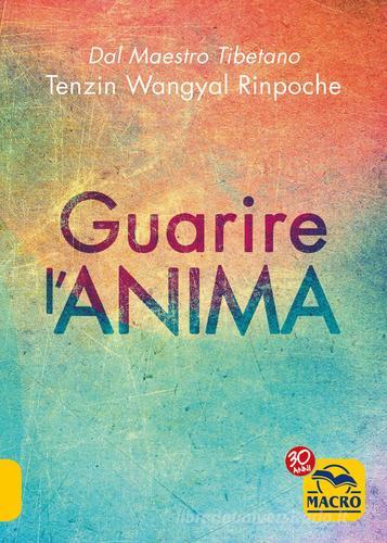 Guarire l'anima di Tenzin (Rinpoche) Wangyal edito da Gruppo Editoriale Macro
