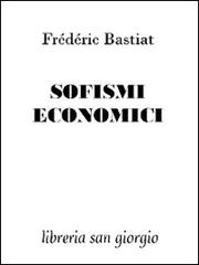 Sofismi economici di Frédéric Bastiat edito da Libreria San Giorgio