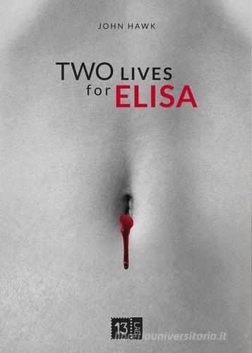 Two lives for Elisa di John Hawk edito da 13Lab (Milano)