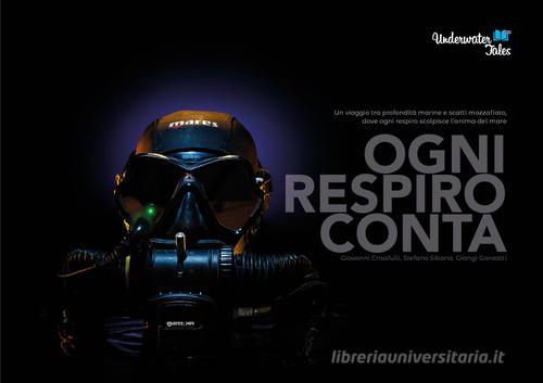 Ogni respiro conta. Un viaggio tra profondità marine e scatti mozzafiato, dove ogni respiro scolpisce l'anima del mare. Ediz. illustrata di Underwater Tales edito da UnderwaterTales asd