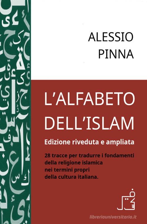 L'alfabeto dell'Islam. 28 tracce per tradurre i fondamenti della religione islamica nei termini propri della cultura italiana. Ediz. riveduta e ampliata di Alessio Pinna edito da StreetLib