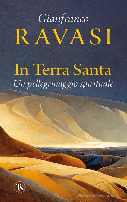 In Terra Santa. Un pellegrinaggio spirituale di Gianfranco Ravasi edito da TS - Terra Santa