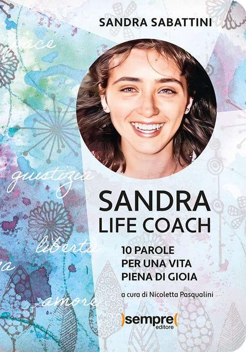 Sandra life coach. 10 parole per una vita piena di gioia di Sandra Sabattini edito da Sempre Editore