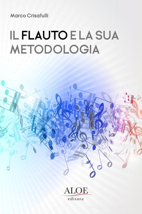 Il flauto e la sua metodologia di Marco Crisafulli edito da Aloe