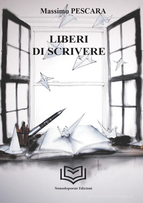 Liberi di scrivere di Massimo Pescara edito da Nonsolopoesie Edizioni