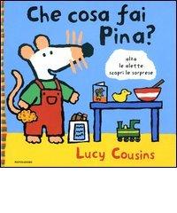 Che cosa fai Pina? di Lucy Cousins edito da Mondadori