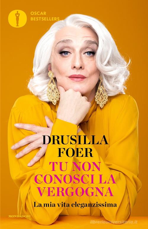 Tu non conosci la vergogna. La mia vita eleganzissima di Drusilla Foer edito da Mondadori
