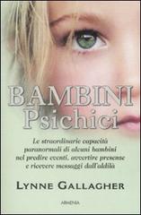 Bambini psichici. Le straordinarie capacità paranormali di alcuni bambini nel predire eventi, avvertire presenze e ricevere messaggi dall'aldilà di Lynne Gallagher edito da Armenia