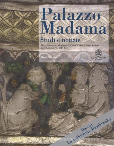 Palazzo Madama. Studi e notizie. Rivista annuale del Museo Civico d'Arte Antica di Torino (2014-2015) vol.3 edito da Silvana