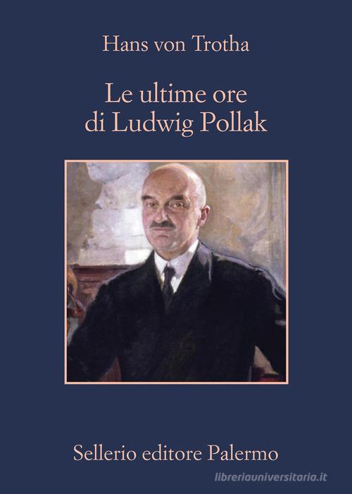 Le ultime ore di Ludwig Pollak di Hans von Trotha edito da Sellerio Editore Palermo