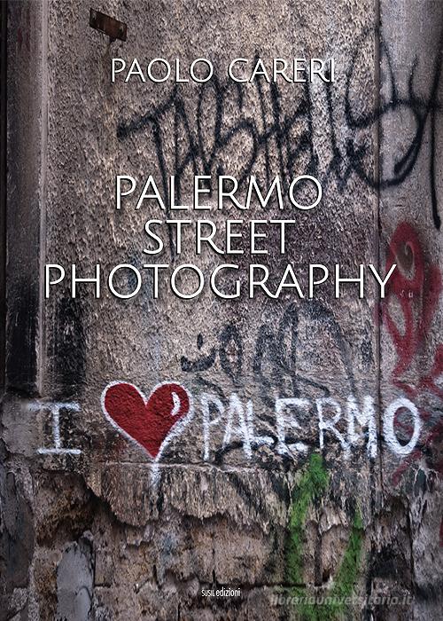 Palermo Street Photography. Ediz. illustrata di Paolo Careri edito da Susil Edizioni