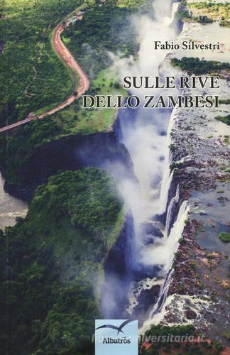 Libro Sulle rive dello Zambesi di Fabio Silvestri Nuove voci di Gruppo Albatros Il Filo